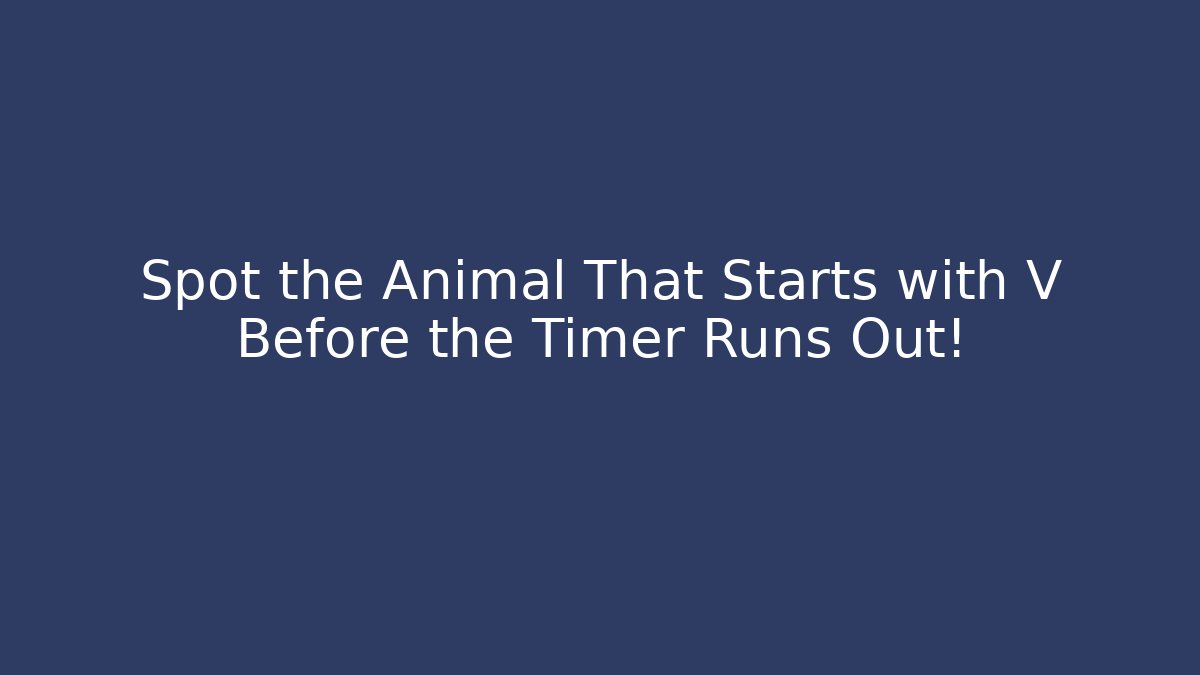Spot the Animal That Starts with V Before the Timer Runs Out!