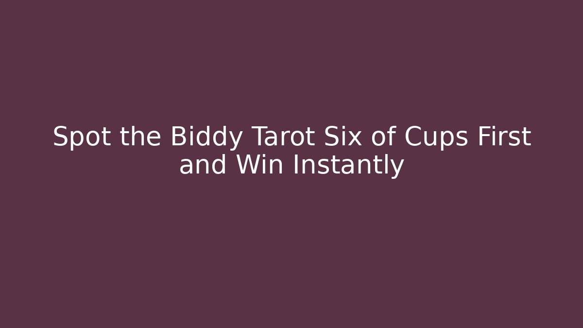 Spot the Biddy Tarot Six of Cups First and Win Instantly