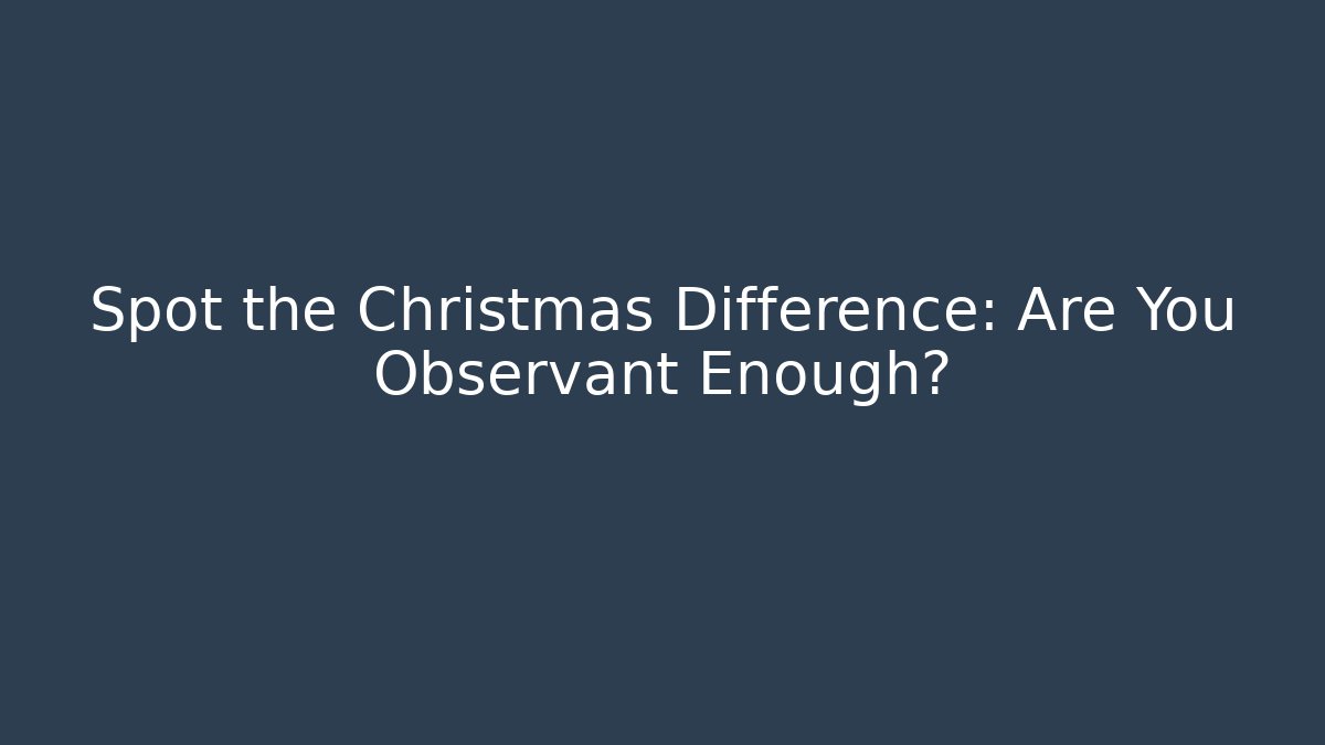 Spot the Christmas Difference: Are You Observant Enough?
