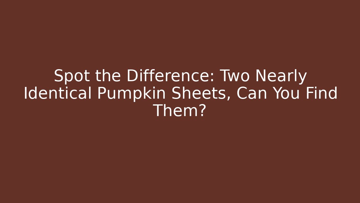 Spot the Difference: Two Nearly Identical Pumpkin Sheets, Can You Find Them? - Create More Assets