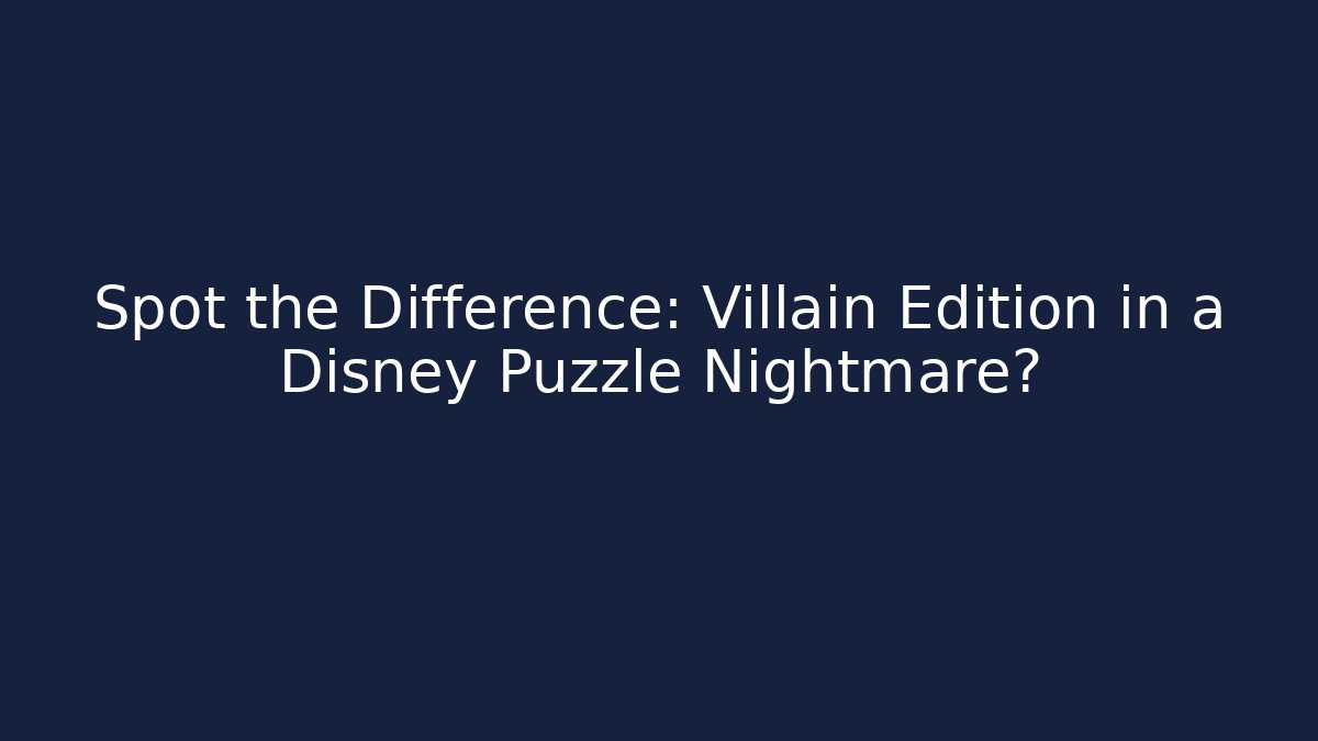 Spot the Difference: Villain Edition in a Disney Puzzle Nightmare?