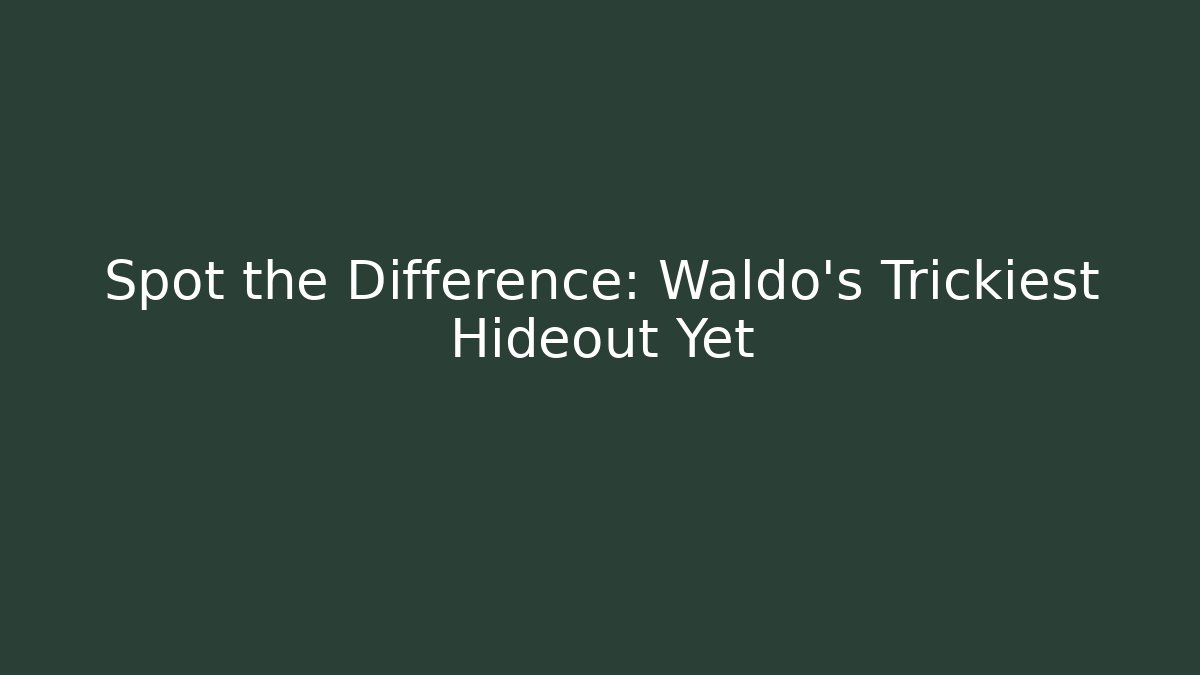 Spot the Difference: Waldo's Trickiest Hideout Yet