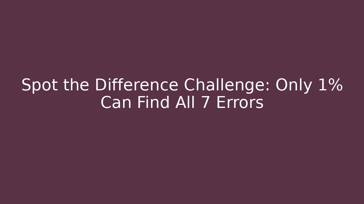Spot the Difference Challenge: Only 1% Can Find All 7 Errors - Create More Assets