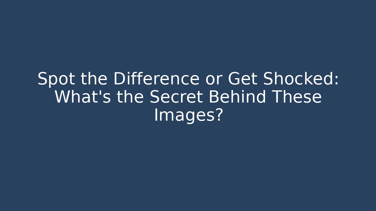Spot the Difference or Get Shocked: What’s the Secret Behind These Images?
