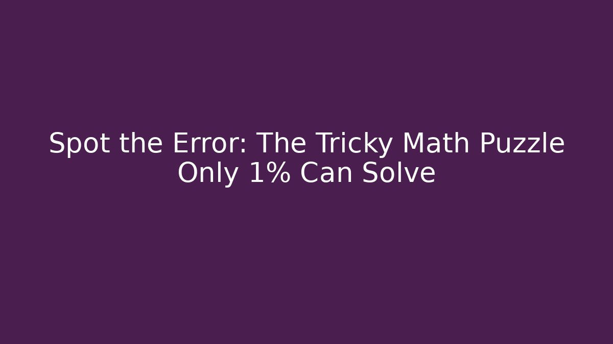 Spot the Error: The Tricky Math Puzzle Only 1% Can Solve - Create More Assets