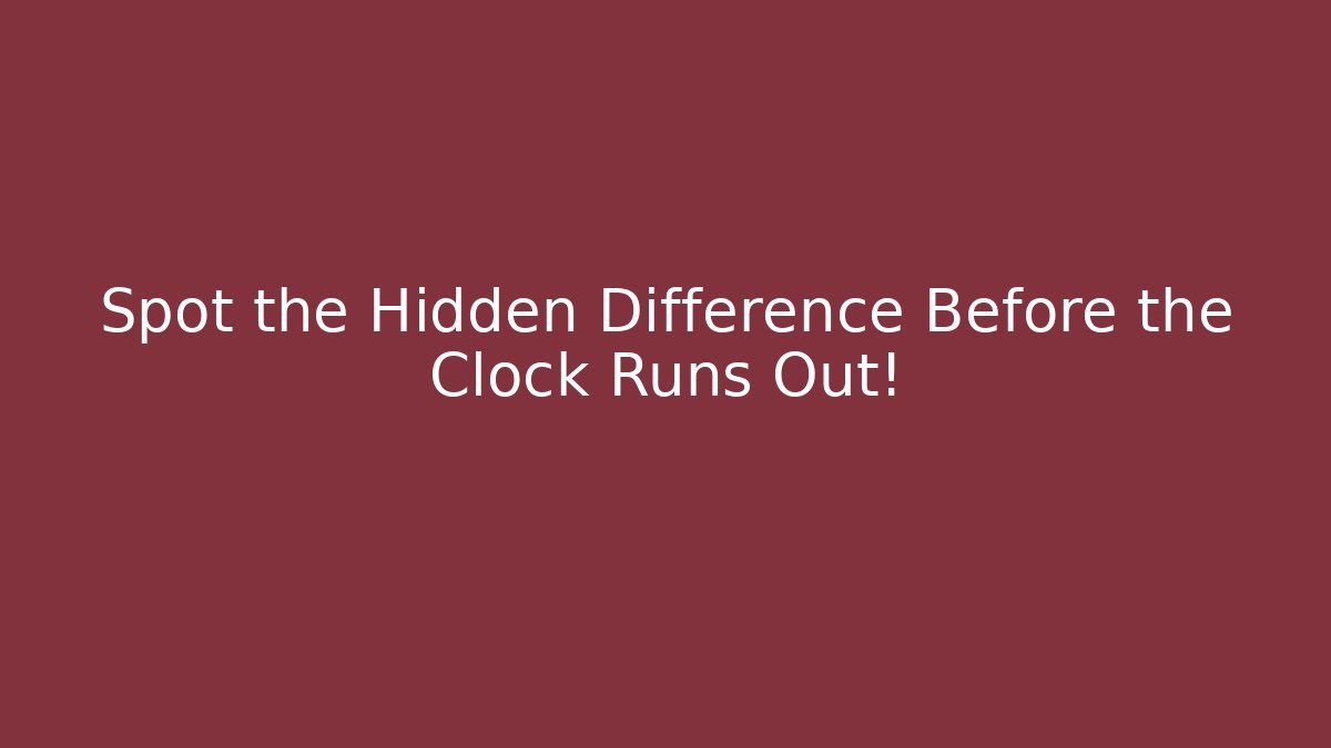 Spot the Hidden Difference Before the Clock Runs Out!