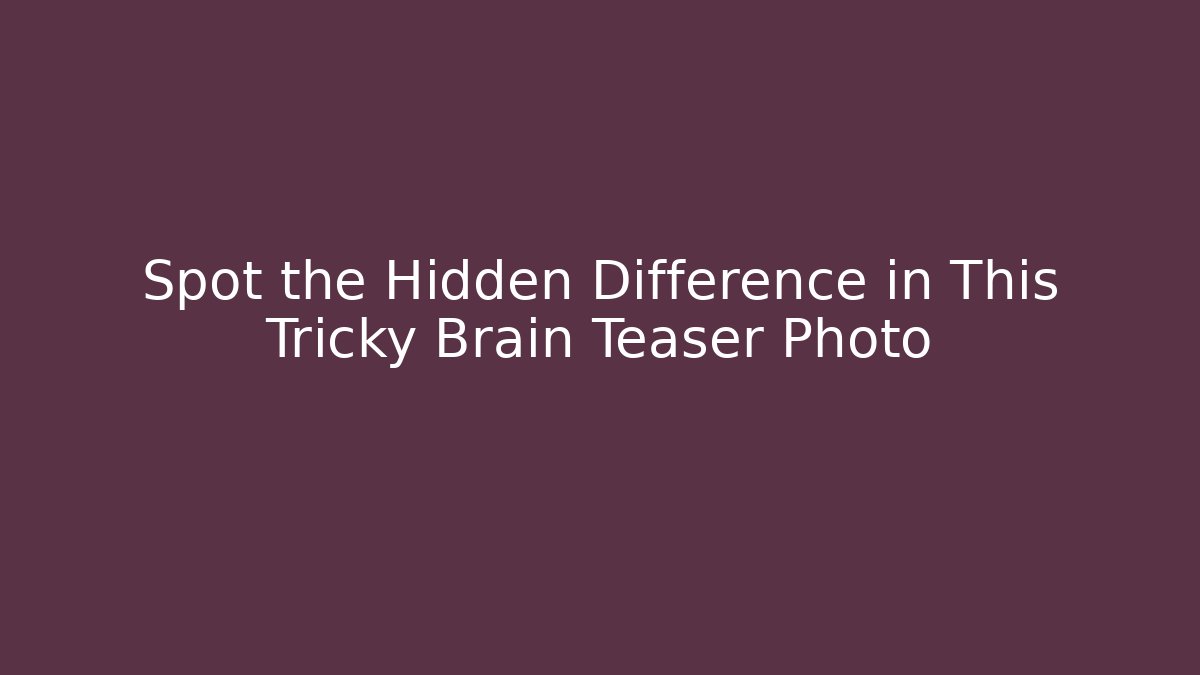 Spot the Hidden Difference in This Tricky Brain Teaser Photo