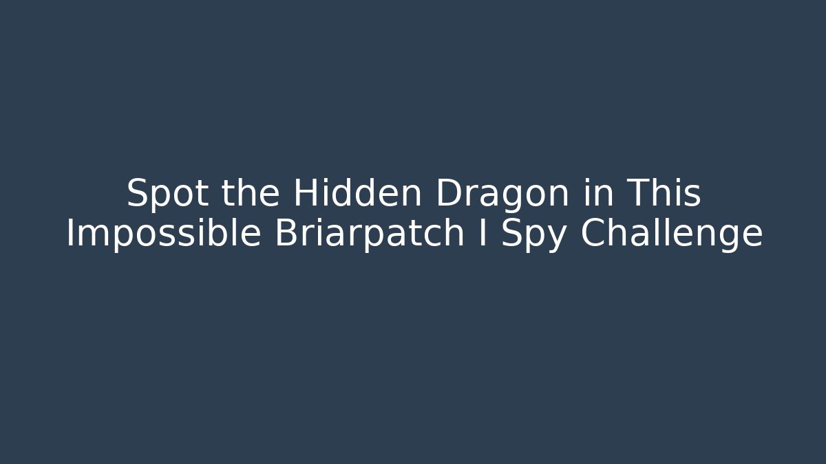 Spot the Hidden Dragon in This Impossible Briarpatch I Spy Challenge - Create More Assets