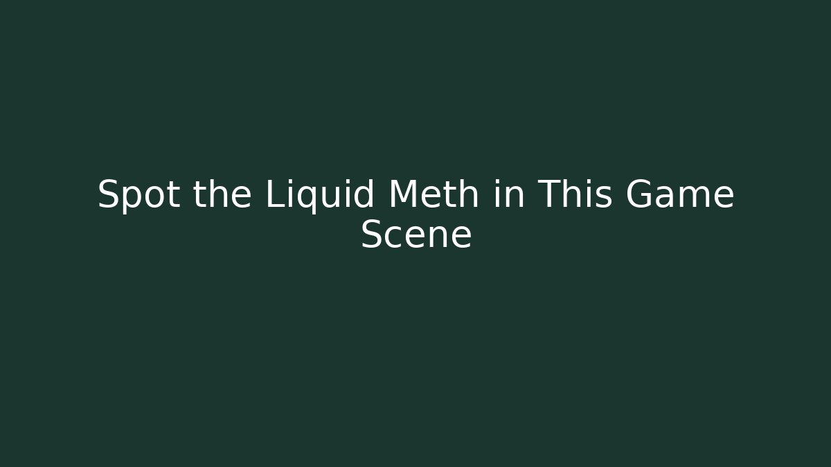 Spot the Liquid Meth in This Game Scene - Create More Assets
