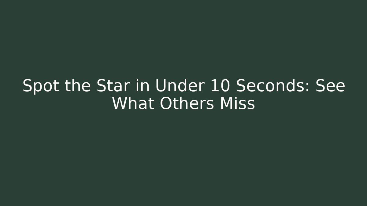 Spot the Star in Under 10 Seconds: See What Others Miss