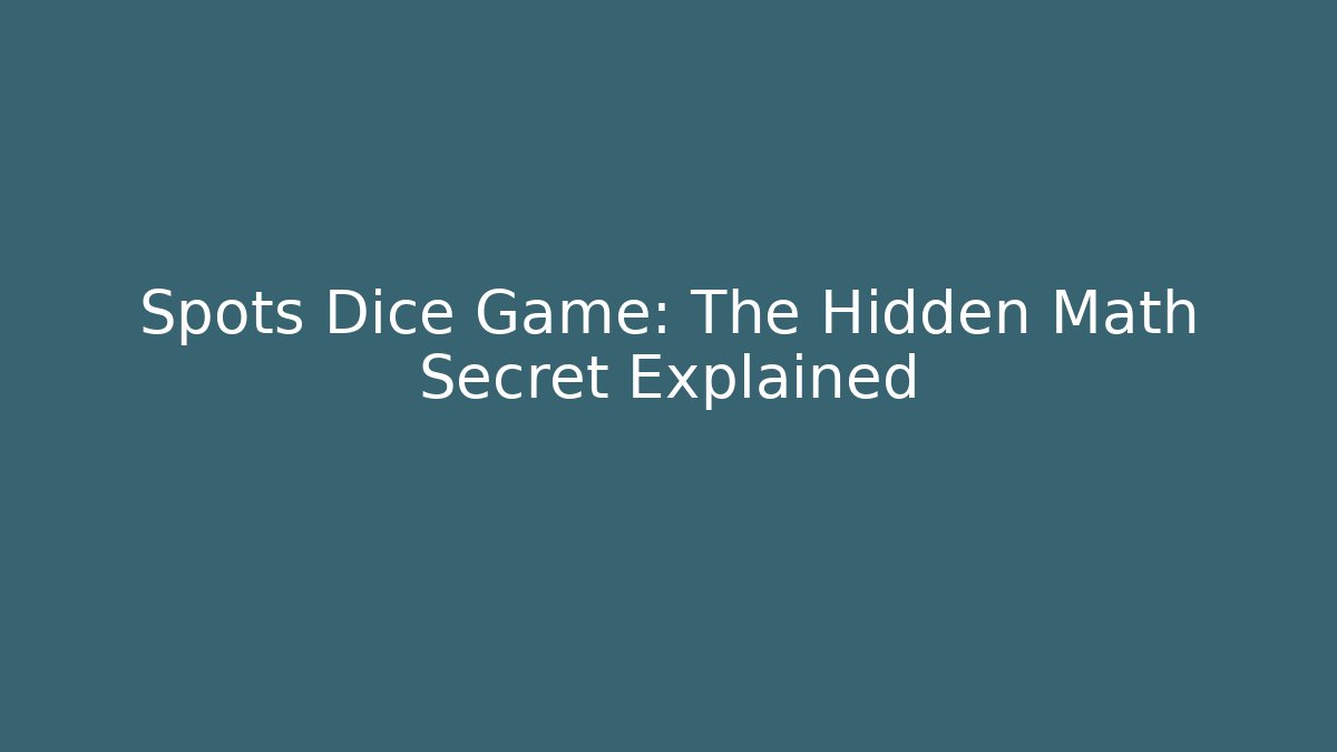 Spots Dice Game: The Hidden Math Secret Explained