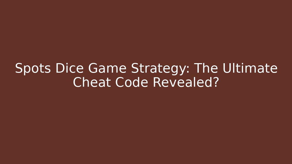 Spots Dice Game Strategy: The Ultimate Cheat Code Revealed?