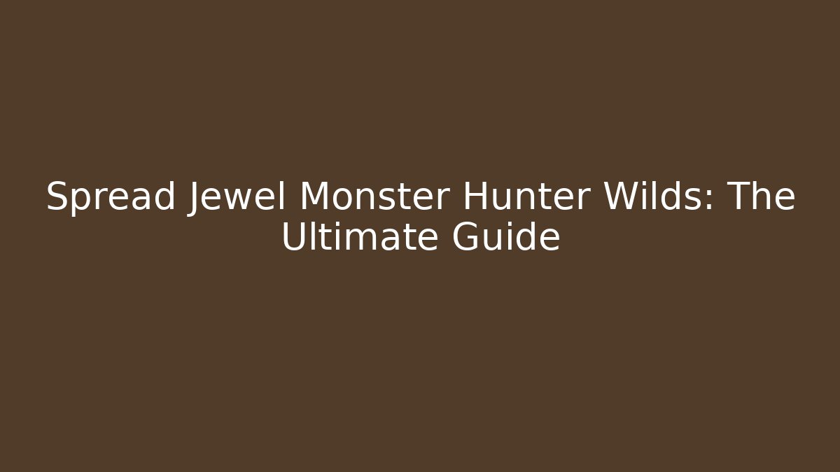Spread Jewel Monster Hunter Wilds: The Ultimate Guide