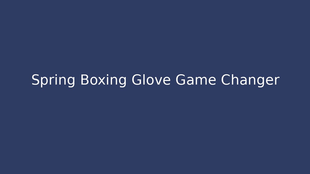 Spring Boxing Glove Game Changer