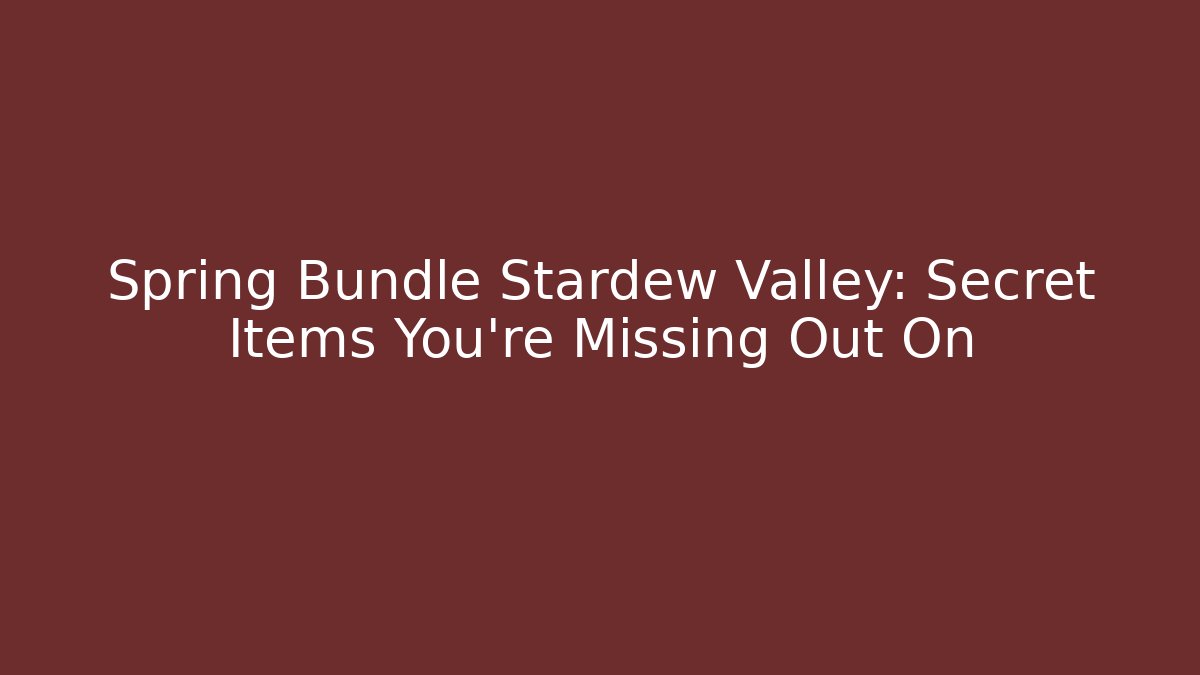 Spring Bundle Stardew Valley: Secret Items You’re Missing Out On