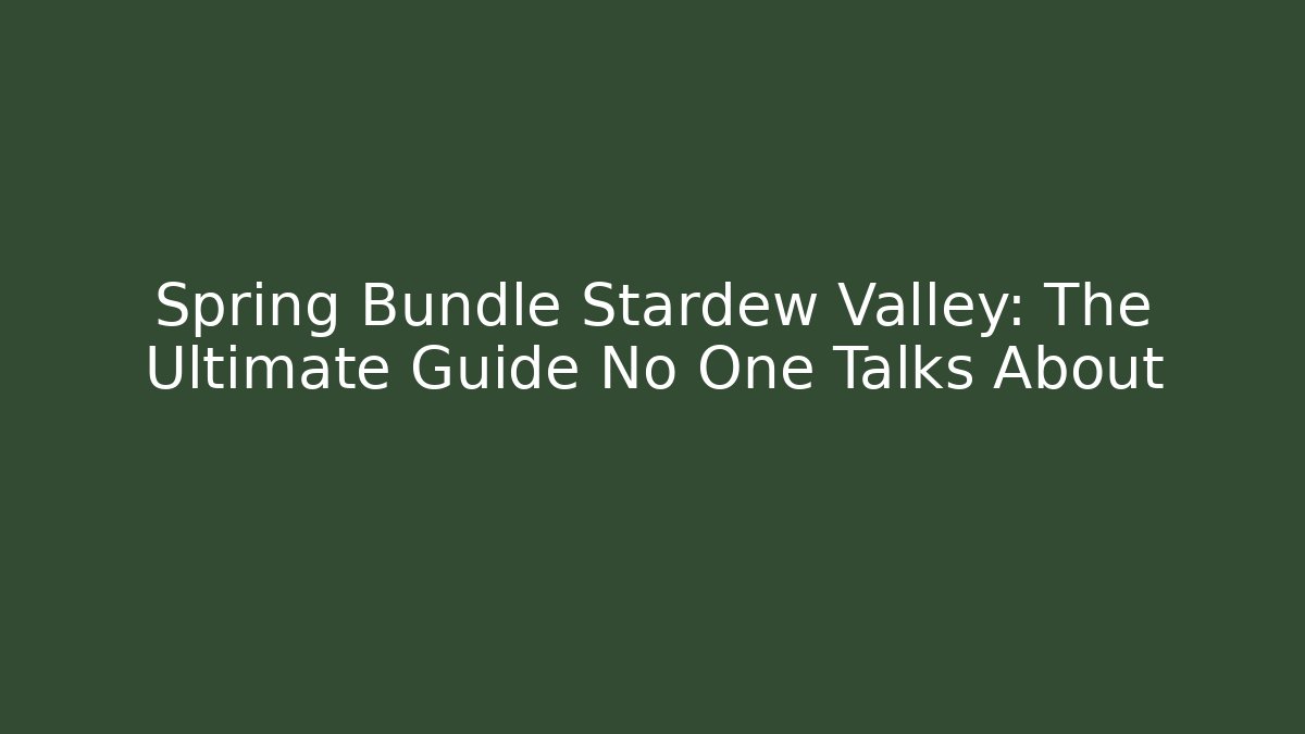 Spring Bundle Stardew Valley: The Ultimate Guide No One Talks About