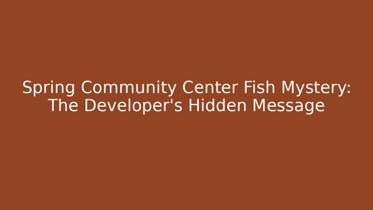 Spring Community Center Fish Mystery: The Developer's Hidden Message - Create More Assets
