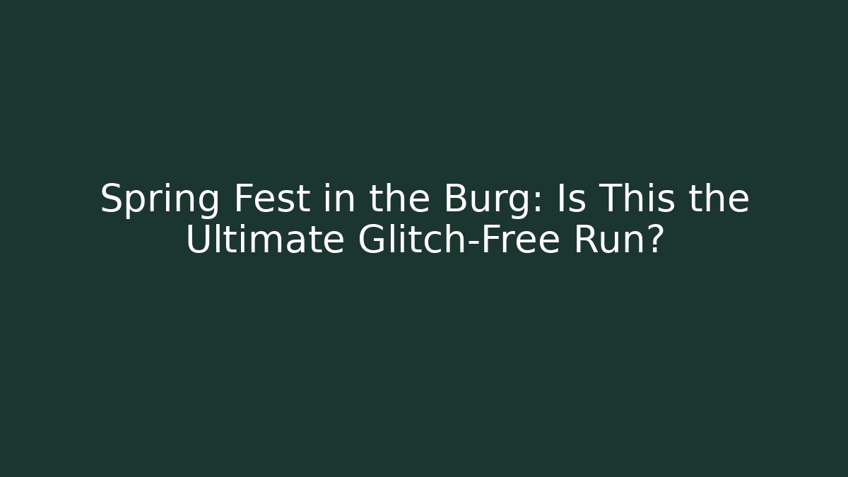 Spring Fest in the Burg: Is This the Ultimate Glitch-Free Run?