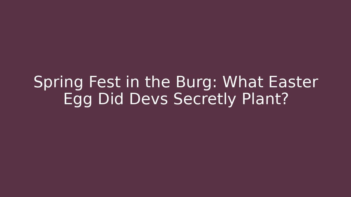 Spring Fest in the Burg: What Easter Egg Did Devs Secretly Plant?