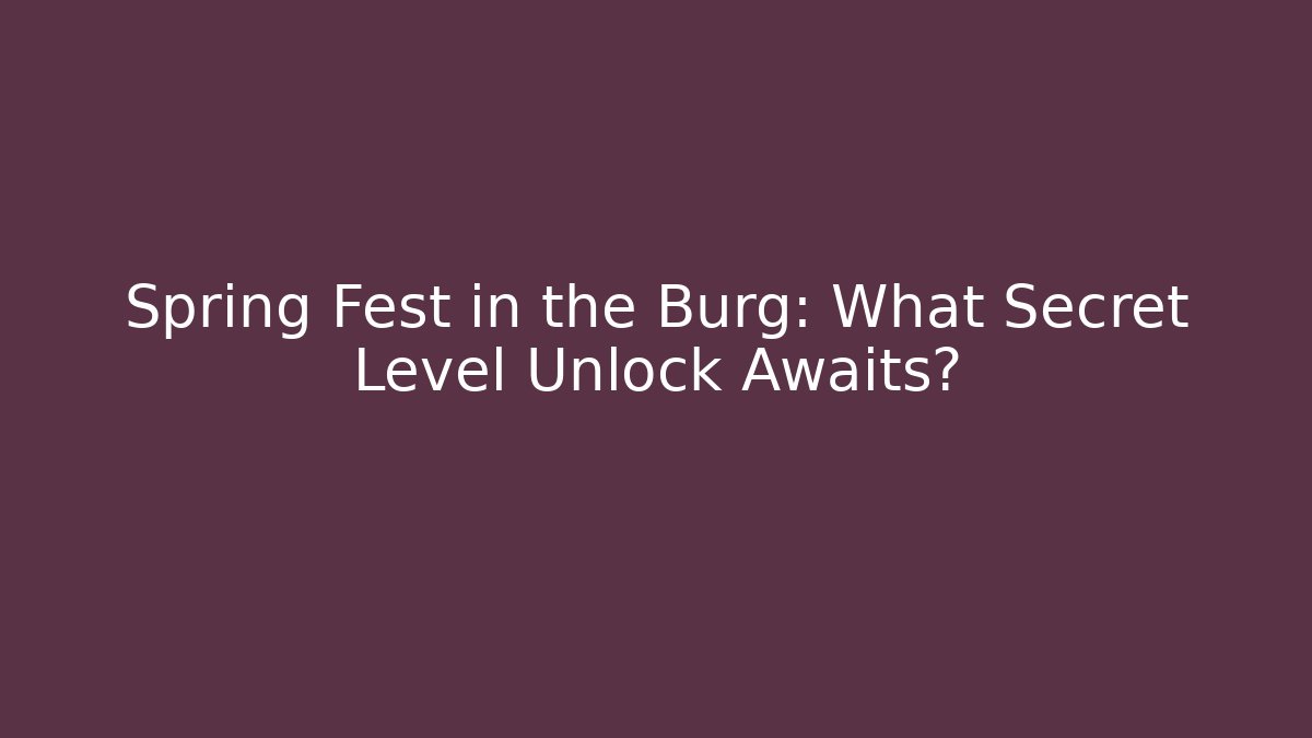 Spring Fest in the Burg: What Secret Level Unlock Awaits?