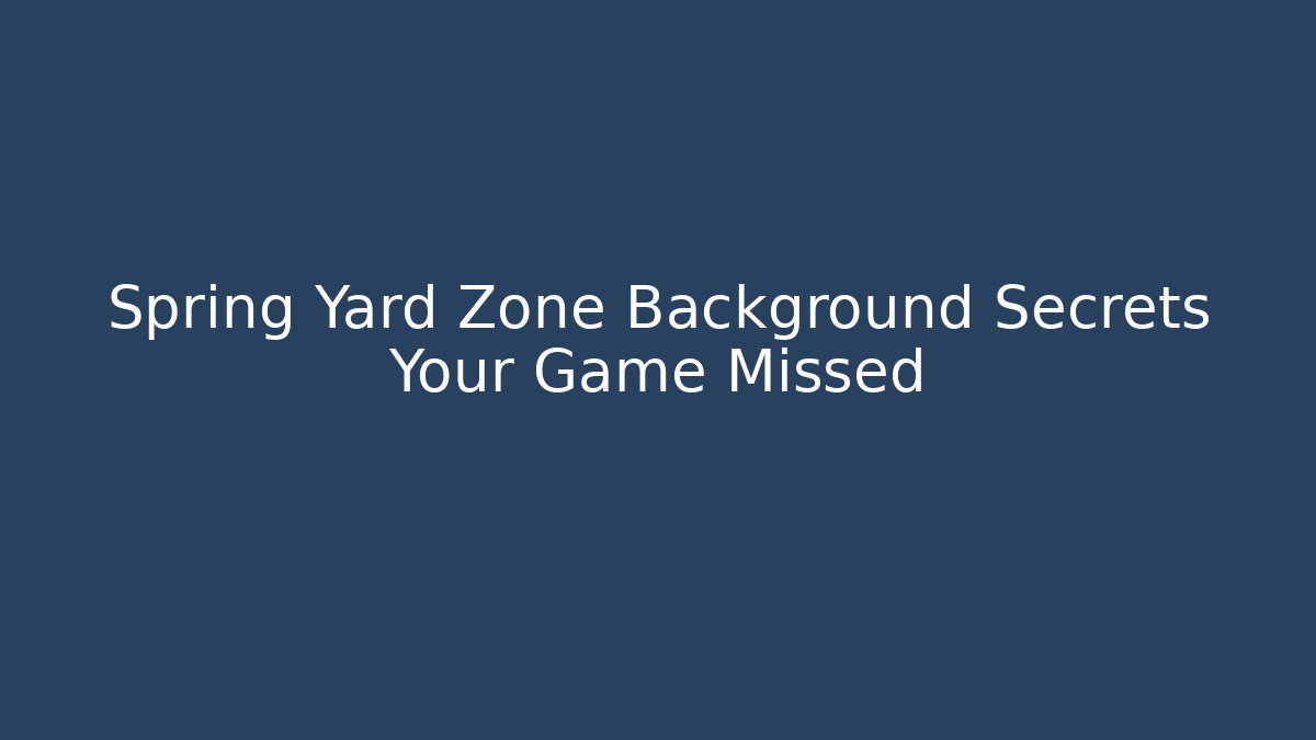 Spring Yard Zone Background Secrets Your Game Missed