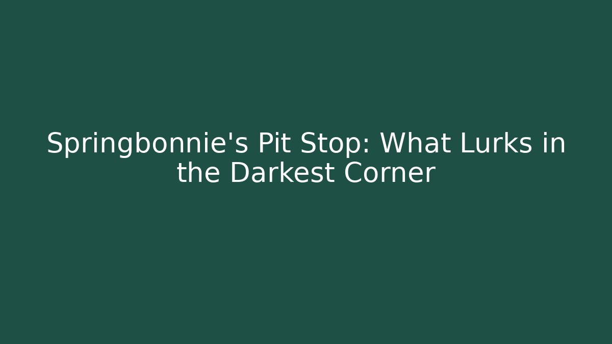 Springbonnie's Pit Stop: What Lurks in the Darkest Corner
