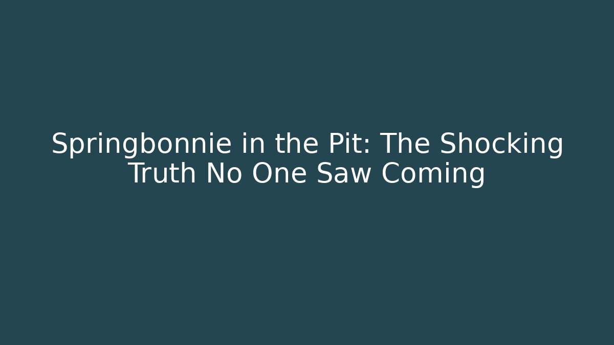 Springbonnie in the Pit: The Shocking Truth No One Saw Coming