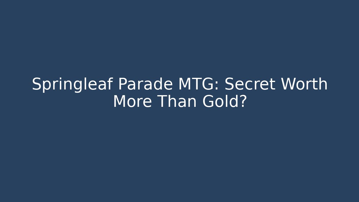 Springleaf Parade MTG: Secret Worth More Than Gold?