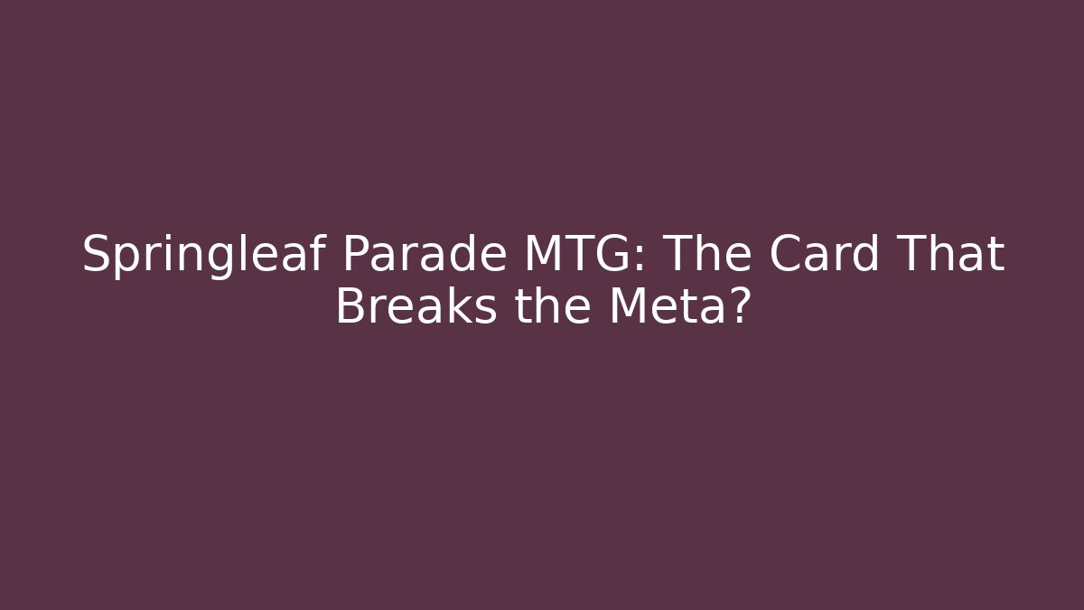 Springleaf Parade MTG: The Card That Breaks the Meta?