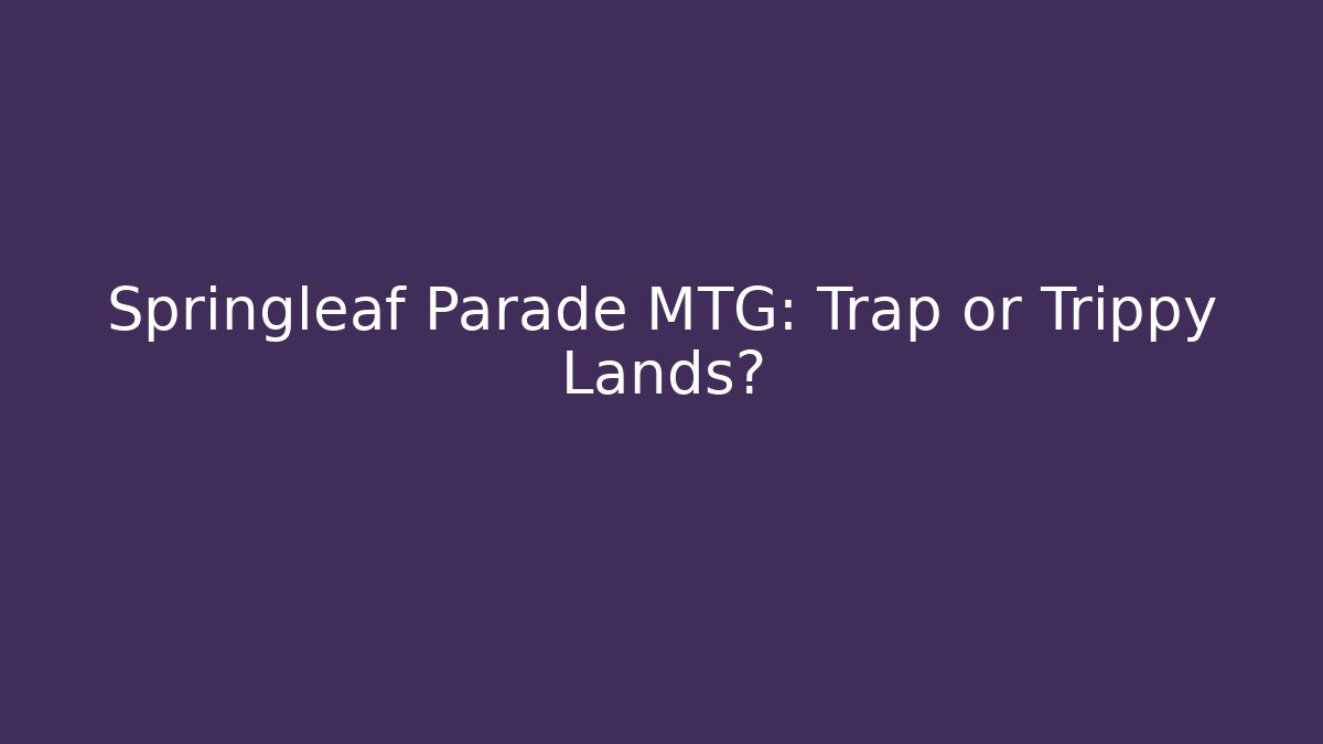 Springleaf Parade MTG: Trap or Trippy Lands?