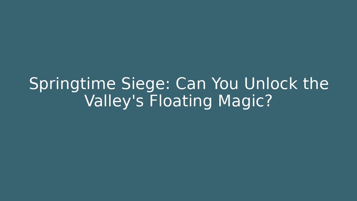 Springtime Siege: Can You Unlock the Valley's Floating Magic? - Create More Assets