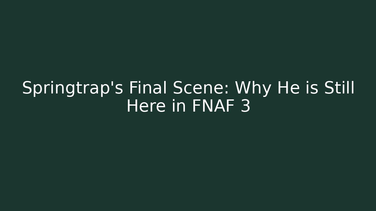 Springtrap's Final Scene: Why He is Still Here in FNAF 3 - Create More Assets
