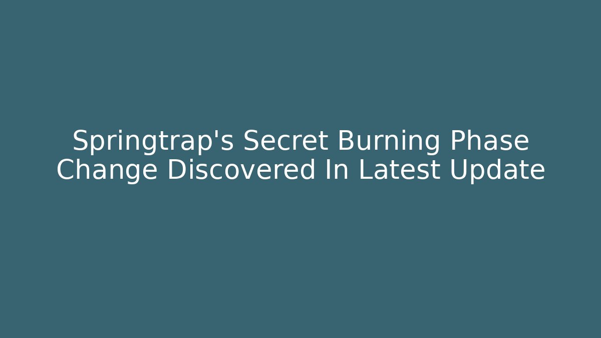 Springtrap's Secret Burning Phase Change Discovered In Latest Update
