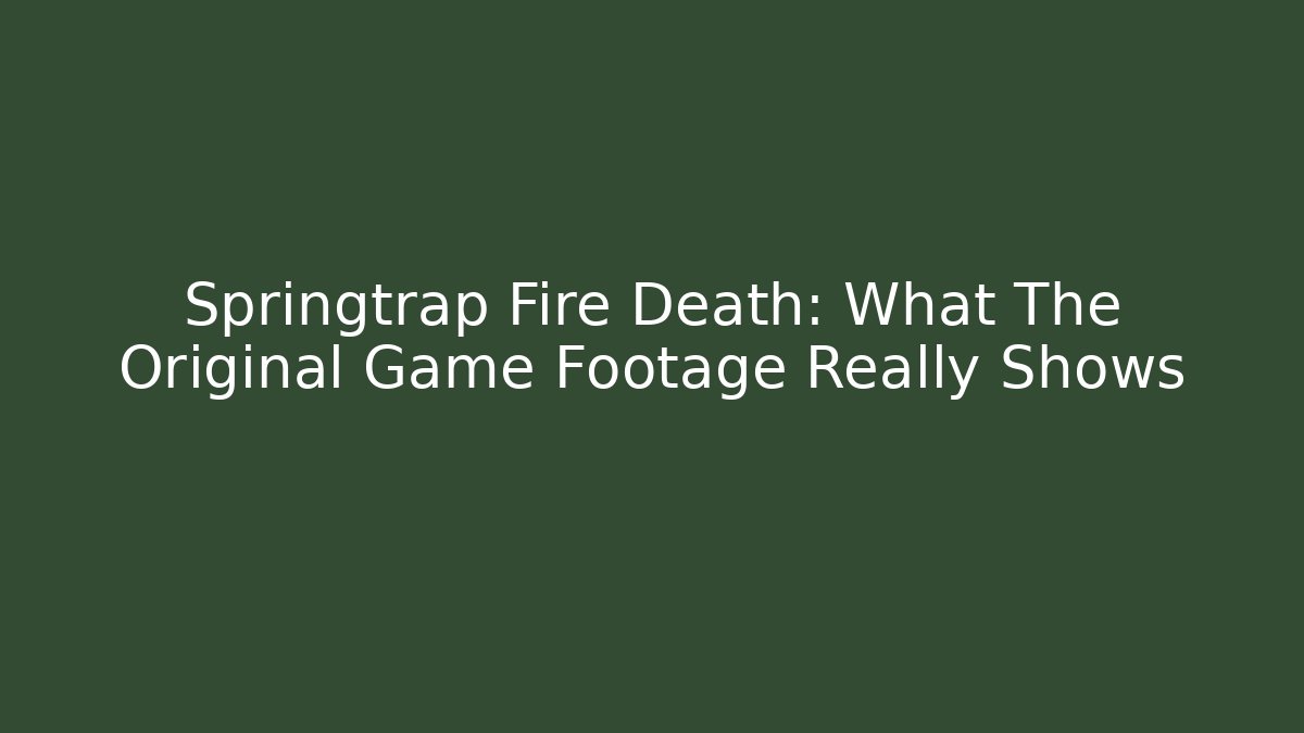 Springtrap Fire Death: What The Original Game Footage Really Shows