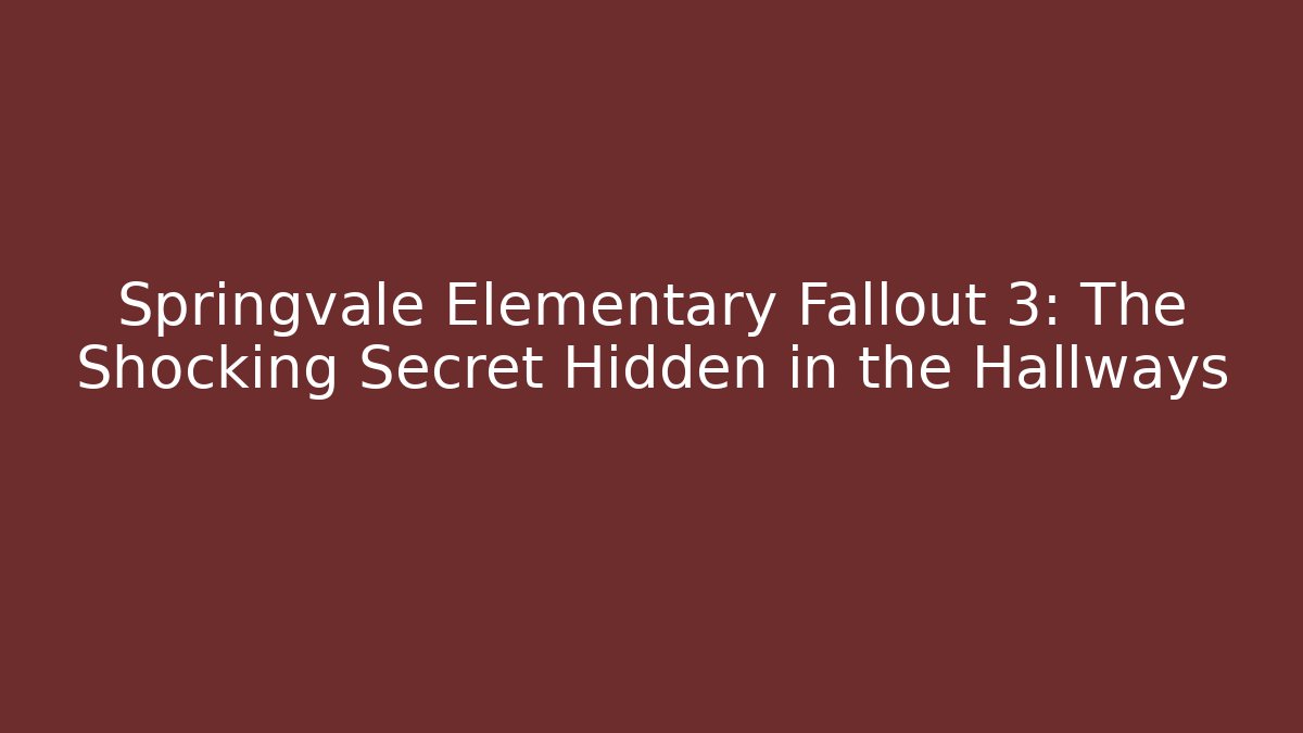 Springvale Elementary Fallout 3: The Shocking Secret Hidden in the Hallways