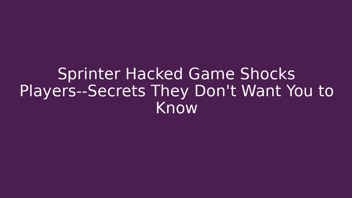 Sprinter Hacked Game Shocks Players—Secrets They Don’t Want You to Know