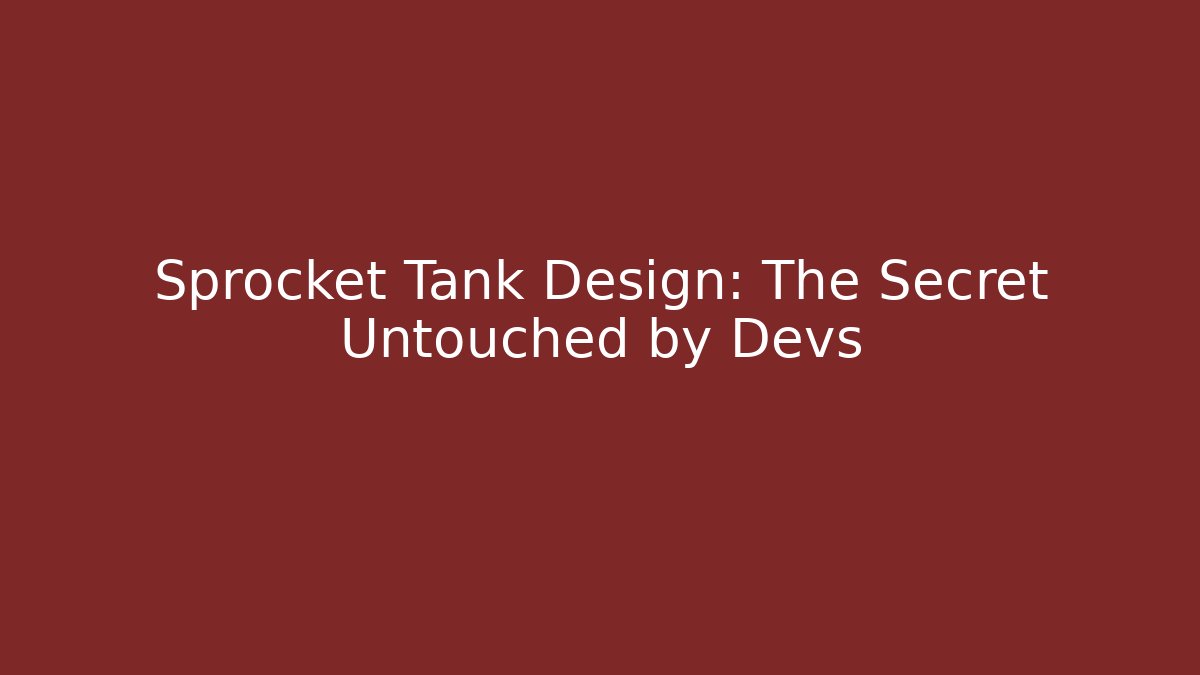 Sprocket Tank Design: The Secret Untouched by Devs