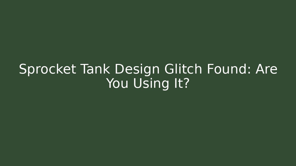Sprocket Tank Design Glitch Found: Are You Using It?