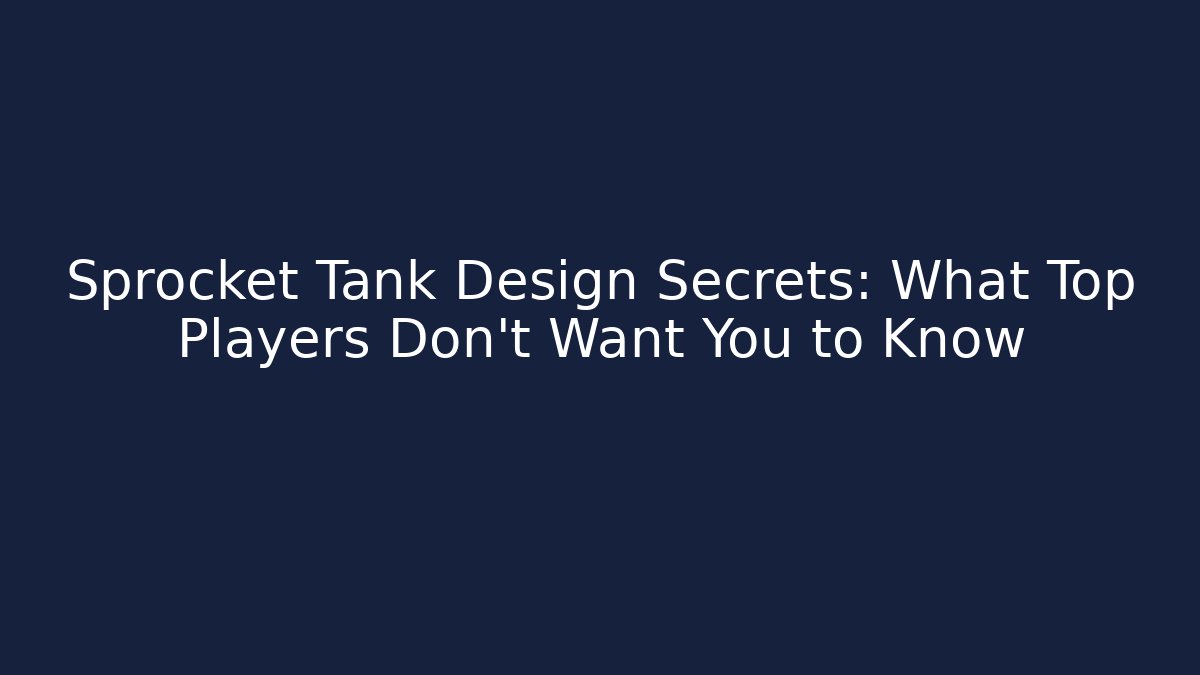Sprocket Tank Design Secrets: What Top Players Don’t Want You to Know
