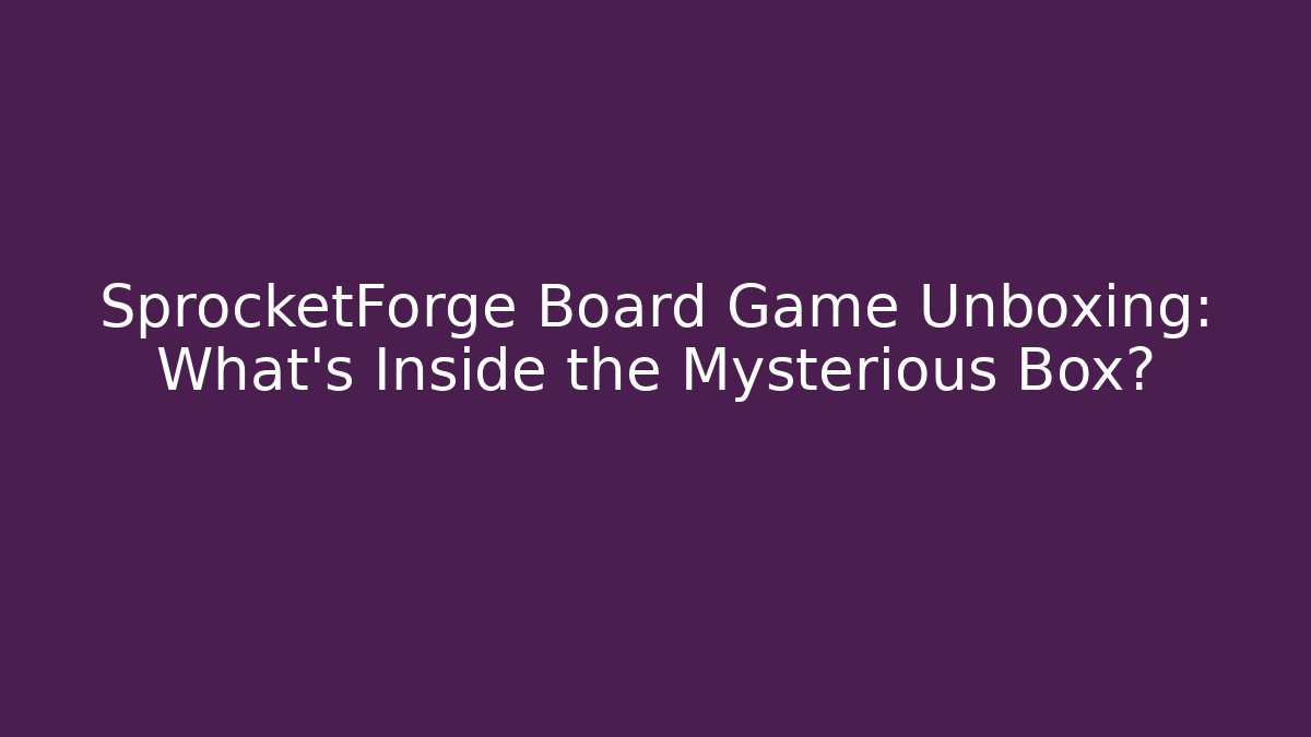 SprocketForge Board Game Unboxing: What's Inside the Mysterious Box?