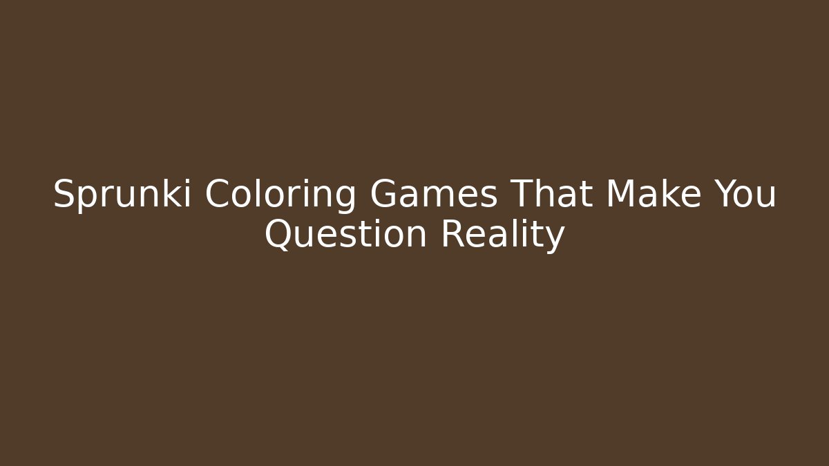 Sprunki Coloring Games That Make You Question Reality