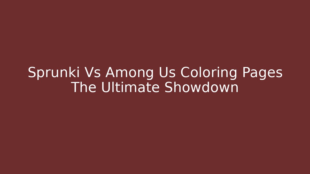 Sprunki Vs Among Us Coloring Pages The Ultimate Showdown