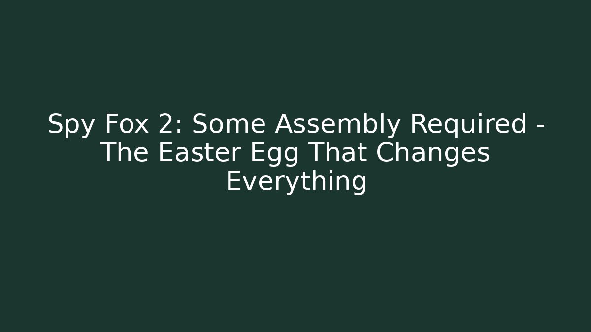 Spy Fox 2: Some Assembly Required – The Easter Egg That Changes Everything