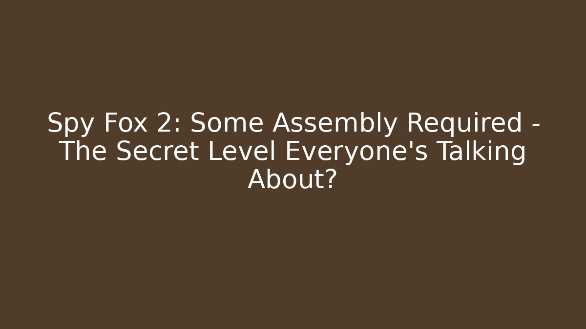 Spy Fox 2: Some Assembly Required – The Secret Level Everyone’s Talking About?