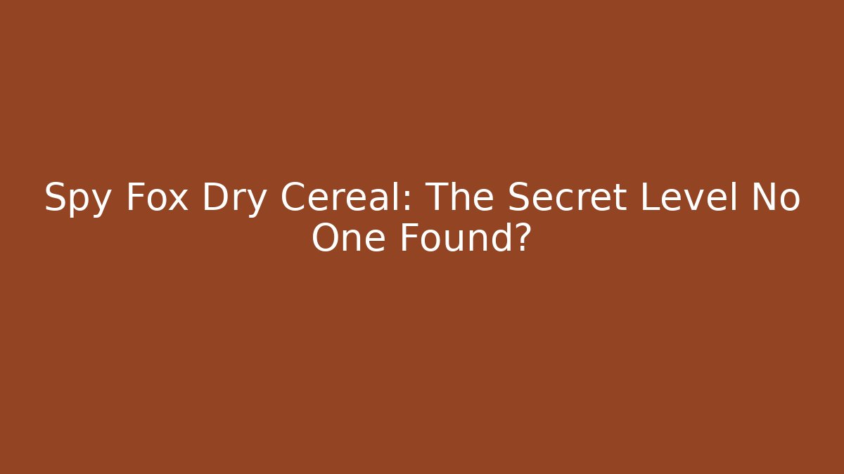 Spy Fox Dry Cereal: The Secret Level No One Found?