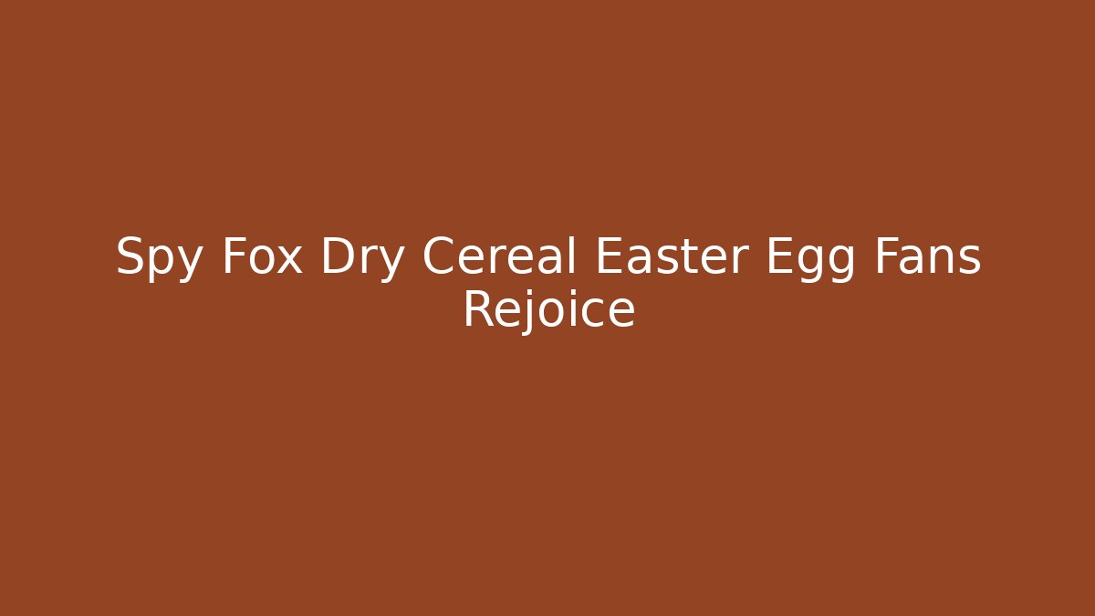 Spy Fox Dry Cereal Easter Egg Fans Rejoice - Create More Assets