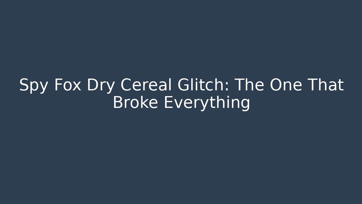 Spy Fox Dry Cereal Glitch: The One That Broke Everything - Create More Assets