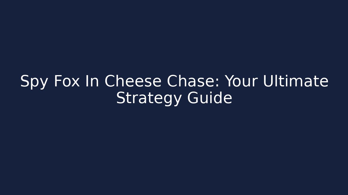 Spy Fox In Cheese Chase: Your Ultimate Strategy Guide