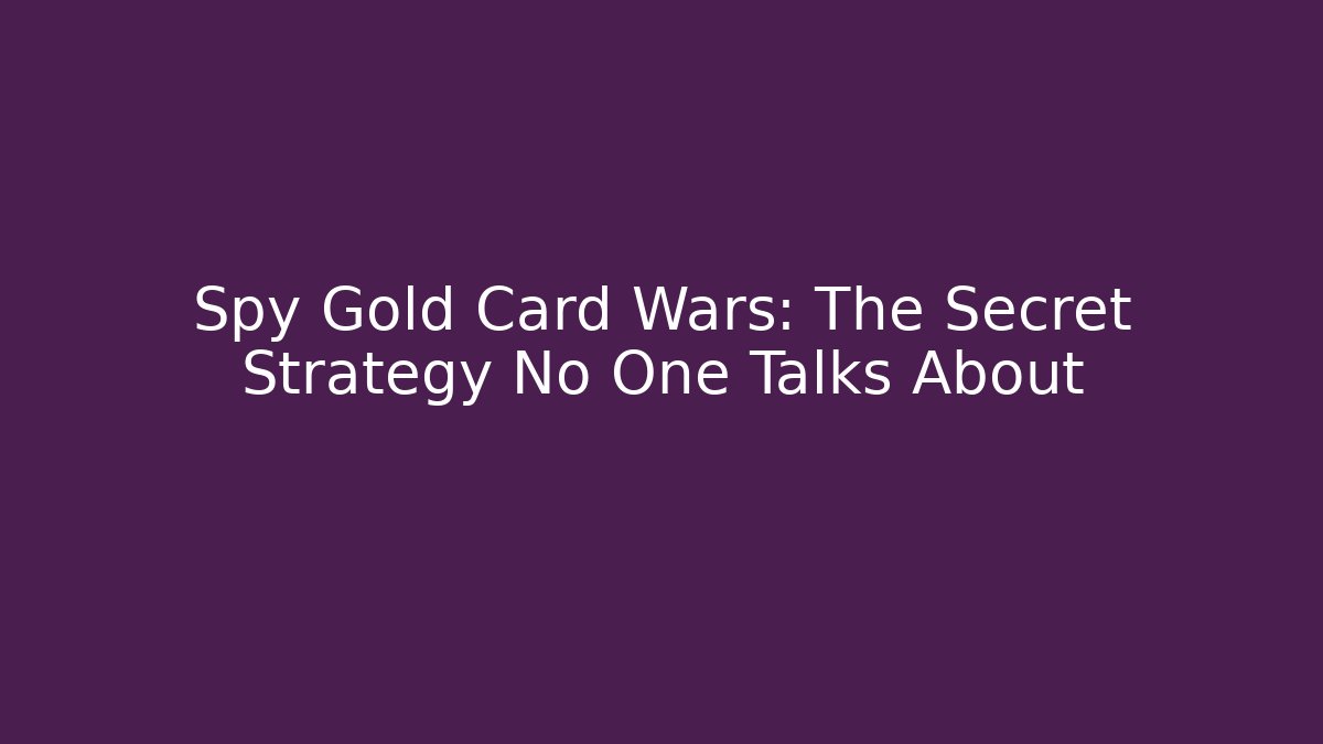 Spy Gold Card Wars: The Secret Strategy No One Talks About