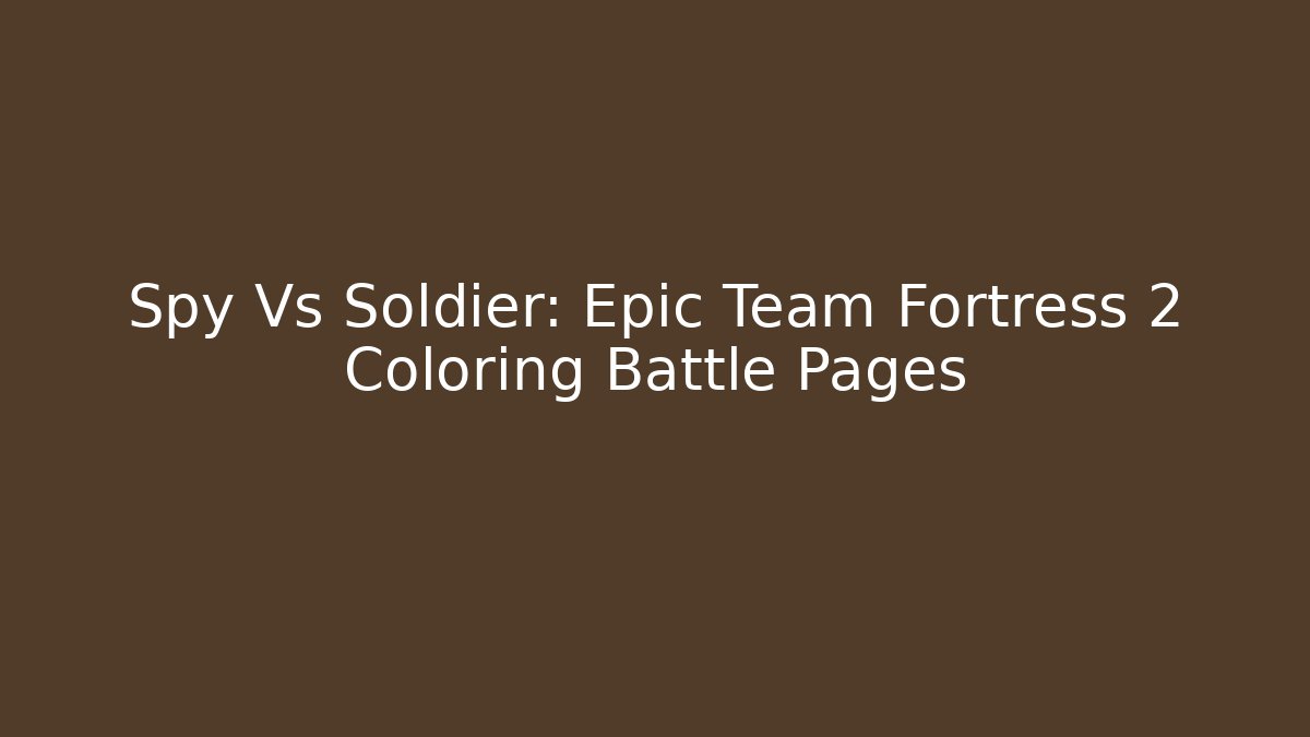 Spy Vs Soldier: Epic Team Fortress 2 Coloring Battle Pages